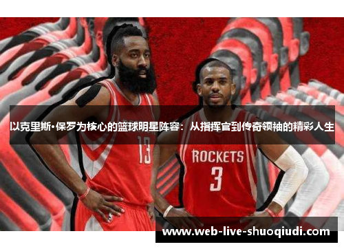 以克里斯·保罗为核心的篮球明星阵容:从指挥官到传奇领袖的精彩人生
