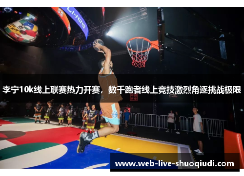李宁10k线上联赛热力开赛，数千跑者线上竞技激烈角逐挑战极限